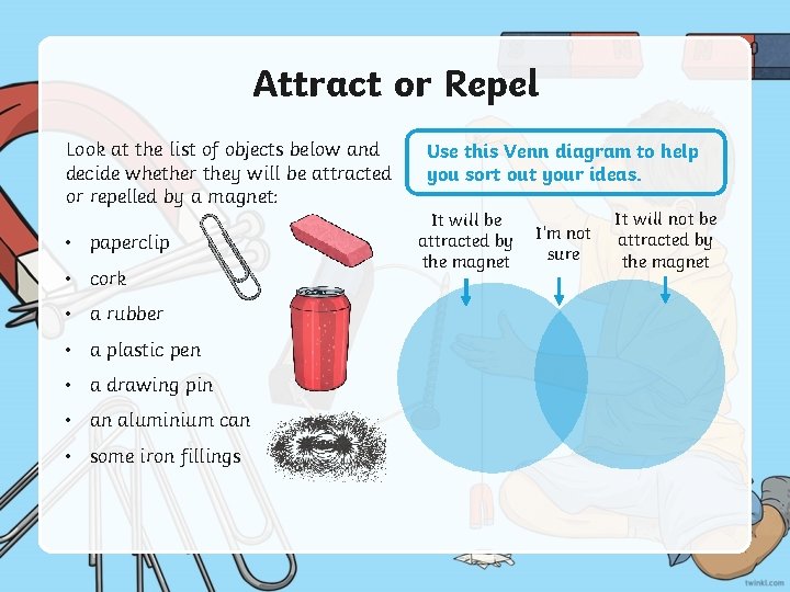 Attract or Repel Look at the list of objects below and decide whether they