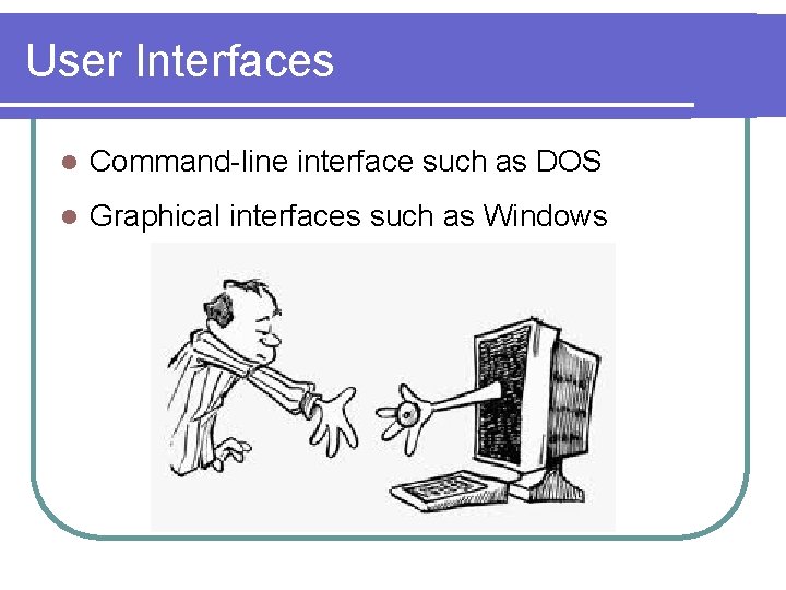User Interfaces l Command-line interface such as DOS l Graphical interfaces such as Windows