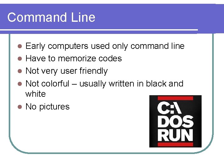 Command Line l l l Early computers used only command line Have to memorize