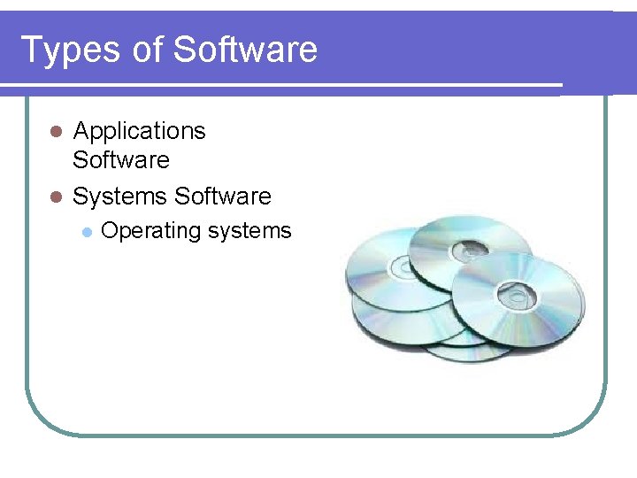 Types of Software Applications Software l Systems Software l l Operating systems 