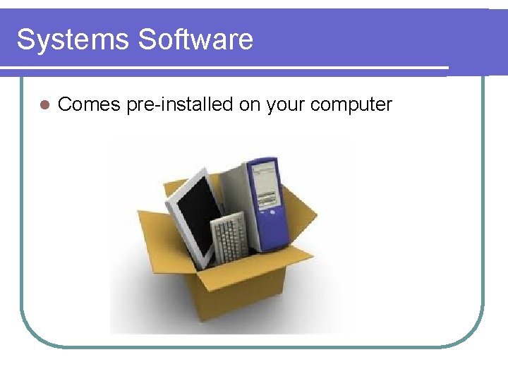 Systems Software l Comes pre-installed on your computer 