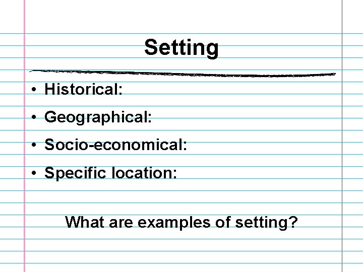 Setting • Historical: • Geographical: • Socio-economical: • Specific location: What are examples of Setting • Historical: • Geographical: • Socio-economical: • Specific location: What are examples of