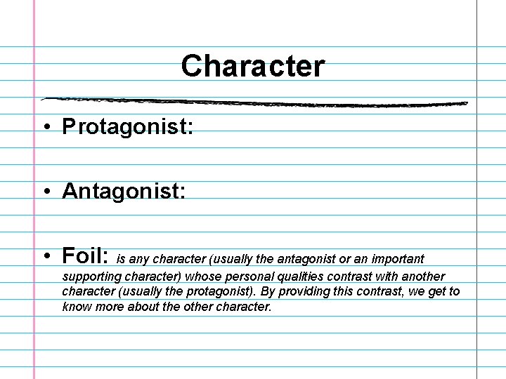 Character • Protagonist: • Antagonist: • Foil: is any character (usually the antagonist or Character • Protagonist: • Antagonist: • Foil: is any character (usually the antagonist or