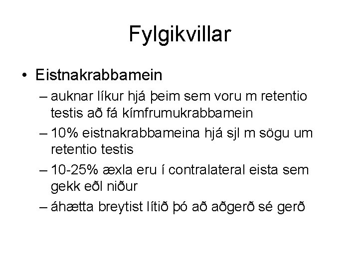 Fylgikvillar • Eistnakrabbamein – auknar líkur hjá þeim sem voru m retentio testis að Fylgikvillar • Eistnakrabbamein – auknar líkur hjá þeim sem voru m retentio testis að