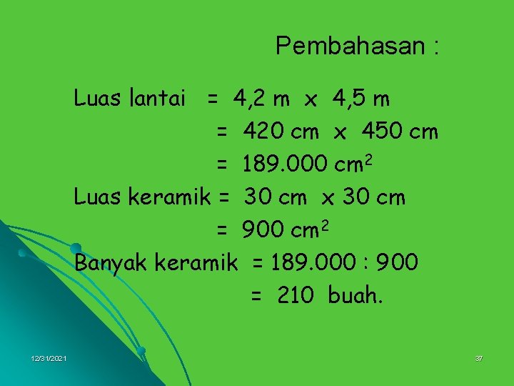 Pembahasan : Luas lantai = 4, 2 m x 4, 5 m = 420