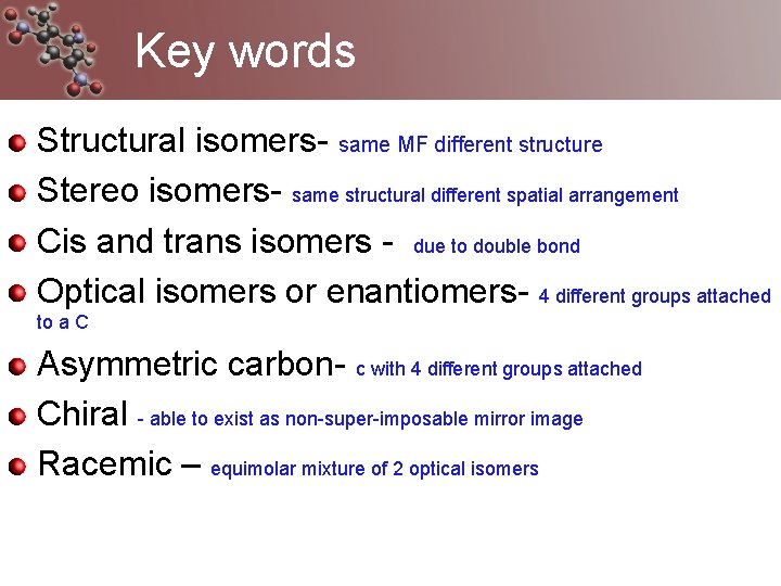 Key words Structural isomers- same MF different structure Stereo isomers- same structural different spatial