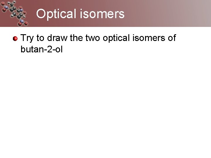 Optical isomers Try to draw the two optical isomers of butan-2 -ol 