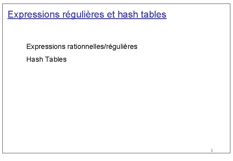 Expressions régulières et hash tables Expressions rationnelles/régulières Hash Tables 1 