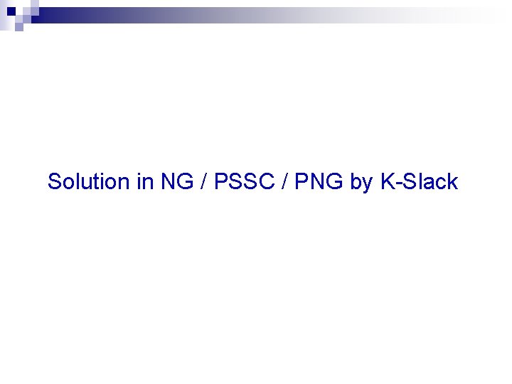Solution in NG / PSSC / PNG by K-Slack 