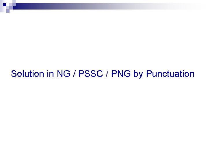 Solution in NG / PSSC / PNG by Punctuation 