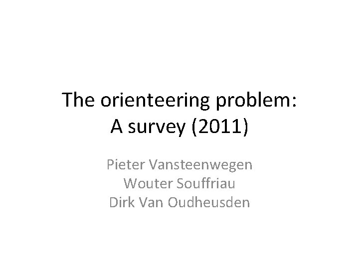 The orienteering problem: A survey (2011) Pieter Vansteenwegen Wouter Souffriau Dirk Van Oudheusden 