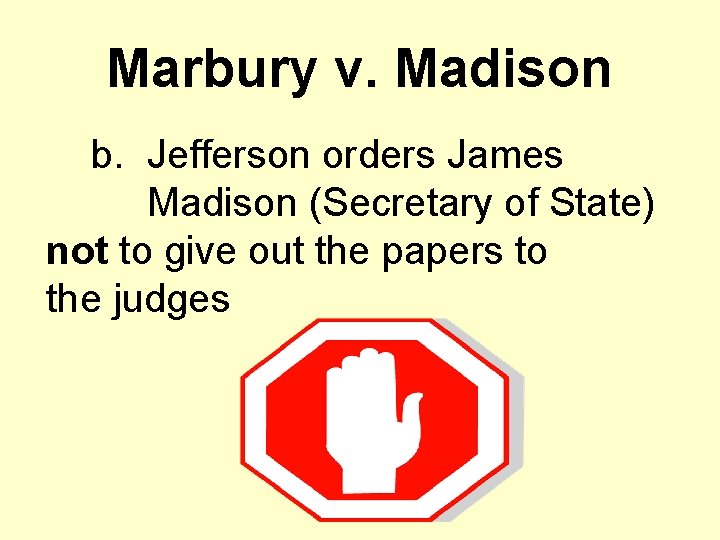 Marbury v. Madison b. Jefferson orders James Madison (Secretary of State) not to give