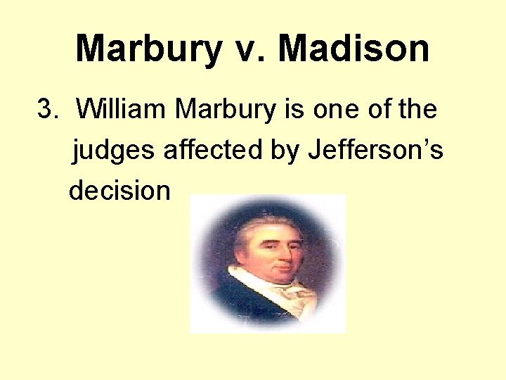 Marbury v. Madison 3. William Marbury is one of the judges affected by Jefferson’s