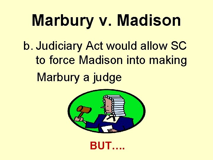 Marbury v. Madison b. Judiciary Act would allow SC to force Madison into making
