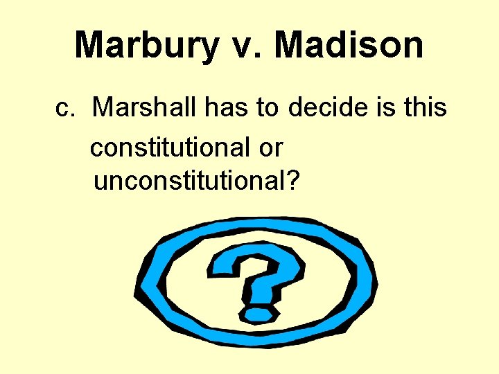 Marbury v. Madison c. Marshall has to decide is this constitutional or unconstitutional? 