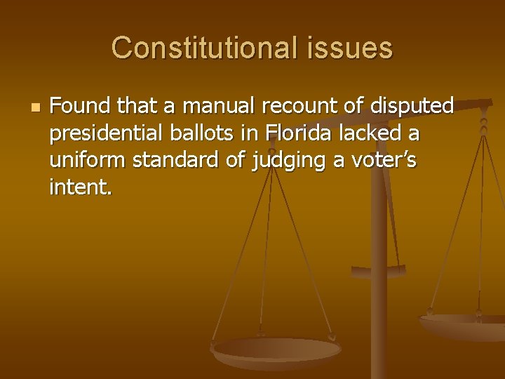 Constitutional issues Found that a manual recount of disputed presidential ballots in Florida lacked