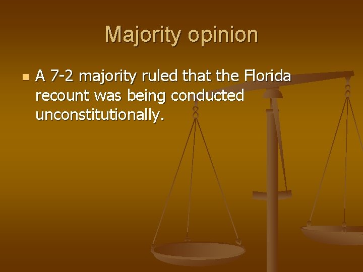 Majority opinion A 7 -2 majority ruled that the Florida recount was being conducted