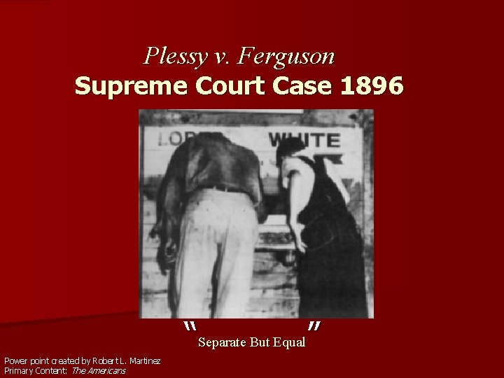 Plessy v. Ferguson Supreme Court Case 1896 “Separate But Equal” Power point created by