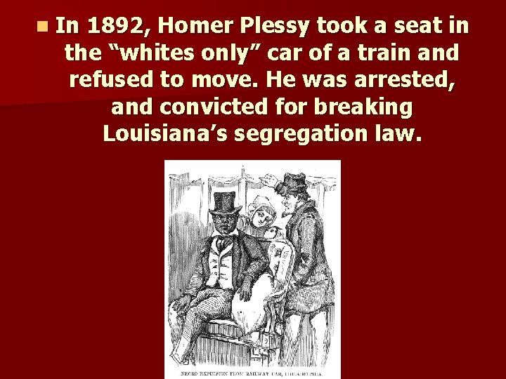  In 1892, Homer Plessy took a seat in the “whites only” car of