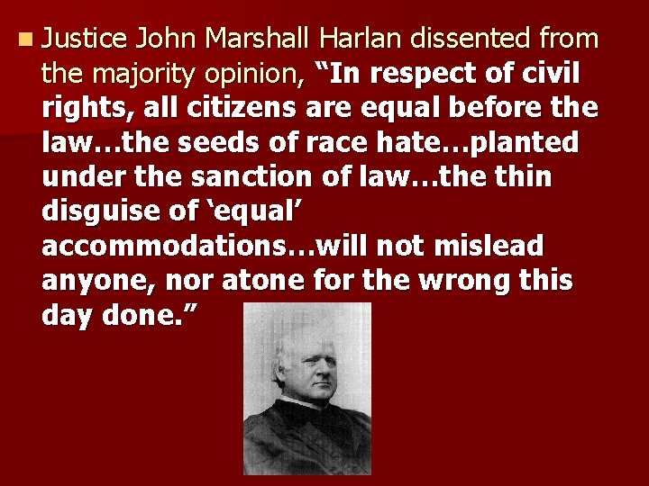  Justice John Marshall Harlan dissented from the majority opinion, “In respect of civil