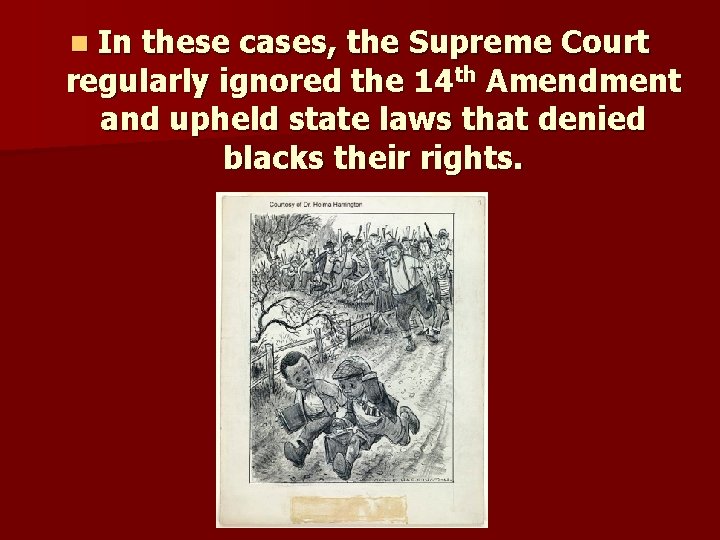  In these cases, the Supreme Court regularly ignored the 14 th Amendment and