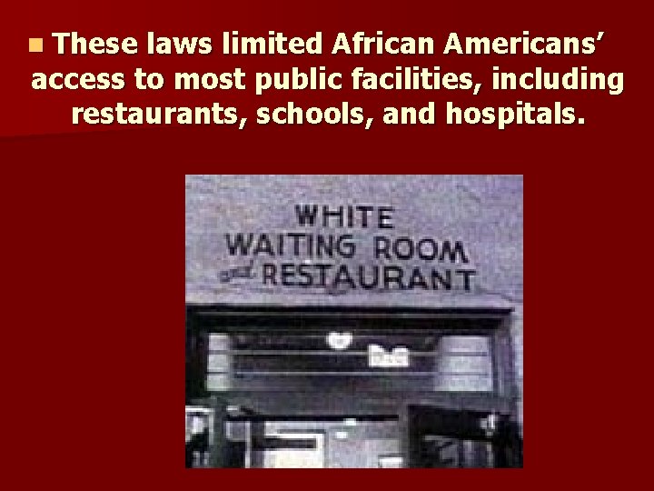  These laws limited African Americans’ access to most public facilities, including restaurants, schools,