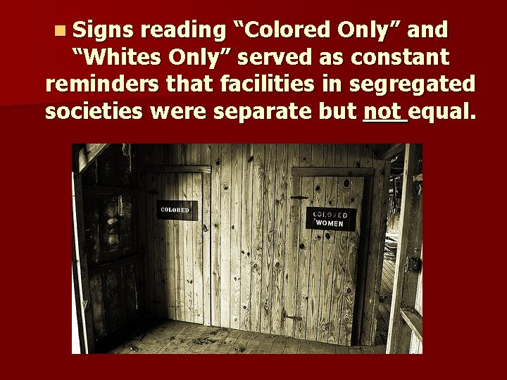  Signs reading “Colored Only” and “Whites Only” served as constant reminders that facilities