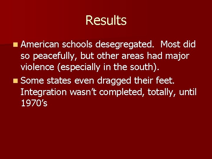 Results American schools desegregated. Most did so peacefully, but other areas had major violence