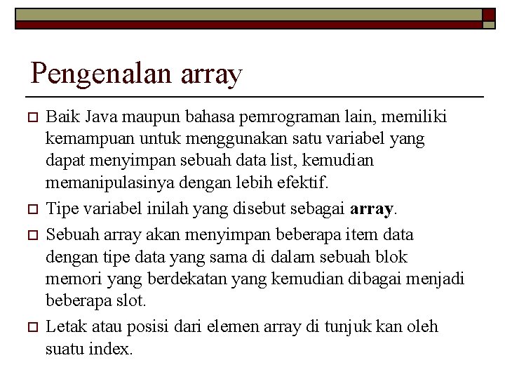 Pengenalan array o o Baik Java maupun bahasa pemrograman lain, memiliki kemampuan untuk menggunakan