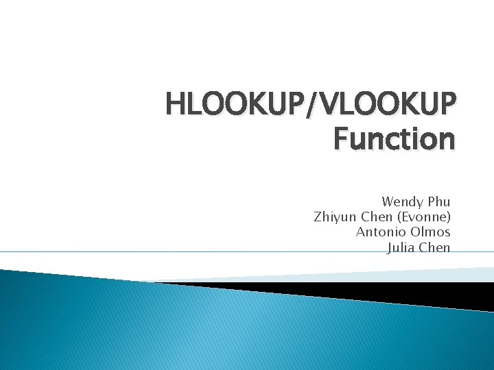HLOOKUP/VLOOKUP Function Wendy Phu Zhiyun Chen (Evonne) Antonio Olmos Julia Chen 