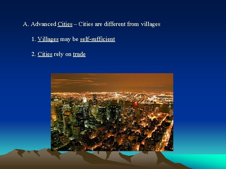 A. Advanced Cities – Cities are different from villages 1. Villages may be self-sufficient