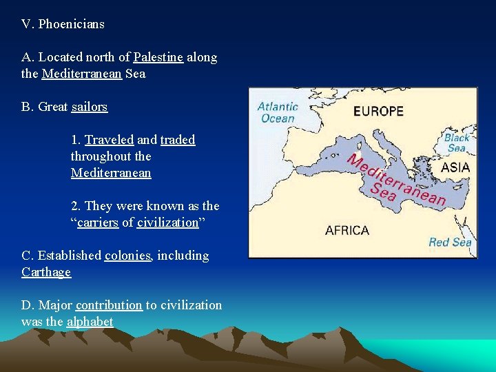 V. Phoenicians A. Located north of Palestine along the Mediterranean Sea B. Great sailors