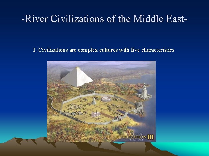 -River Civilizations of the Middle East. I. Civilizations are complex cultures with five characteristics