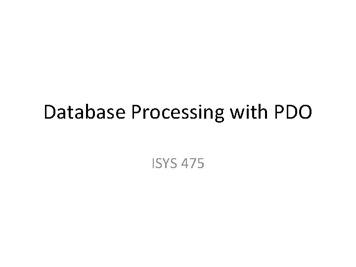 Database Processing with PDO ISYS 475 