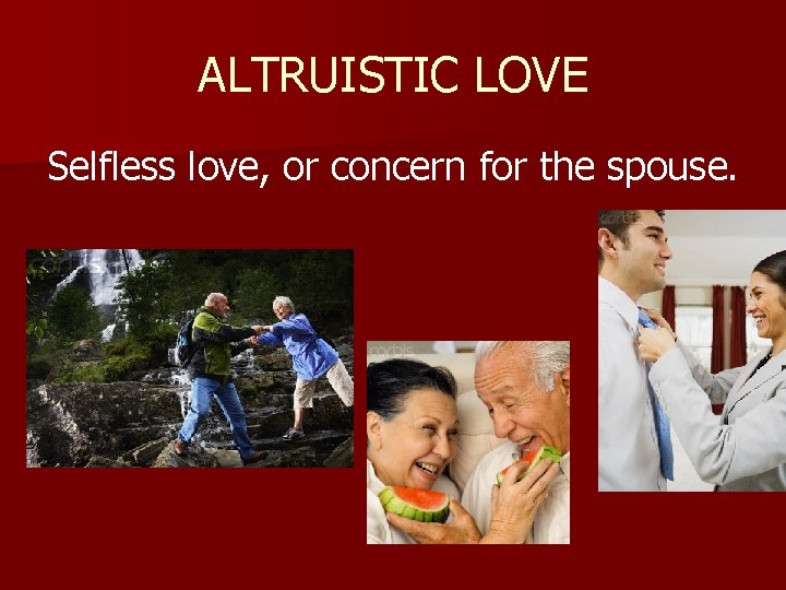 ALTRUISTIC LOVE Selfless love, or concern for the spouse. 