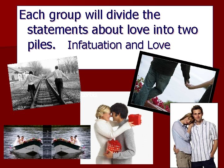 Each group will divide the statements about love into two piles. Infatuation and Love