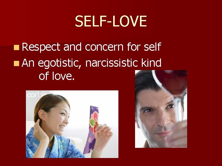 SELF-LOVE n Respect and concern for self n An egotistic, narcissistic kind of love.