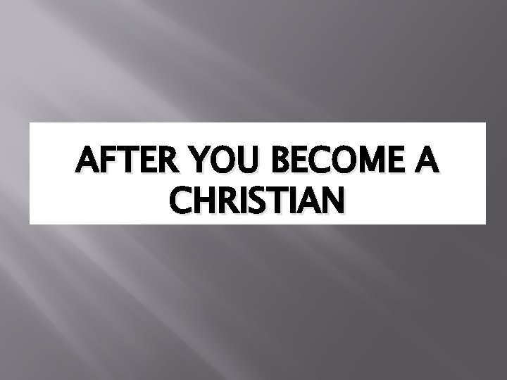 AFTER YOU BECOME A CHRISTIAN 