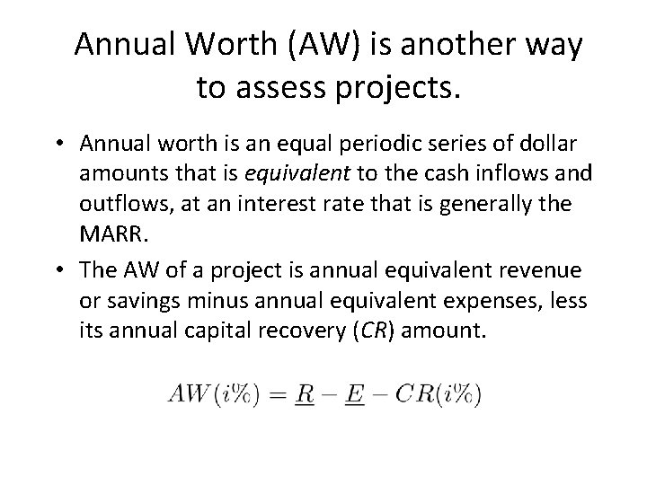 Annual Worth (AW) is another way to assess projects. • Annual worth is an