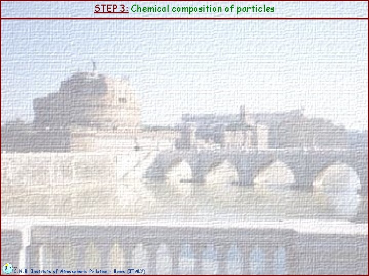 STEP 3: Chemical composition of particles C. N. R. Institute of Atmospheric Pollution –