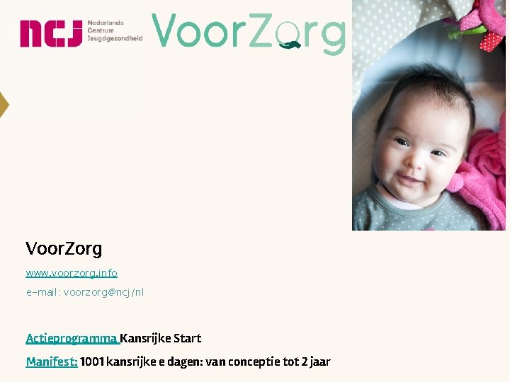 Voor. Zorg www. voorzorg. info e-mail: voorzorg@ncj/nl Actieprogramma Kansrijke Start Manifest: 1001 kansrijke e