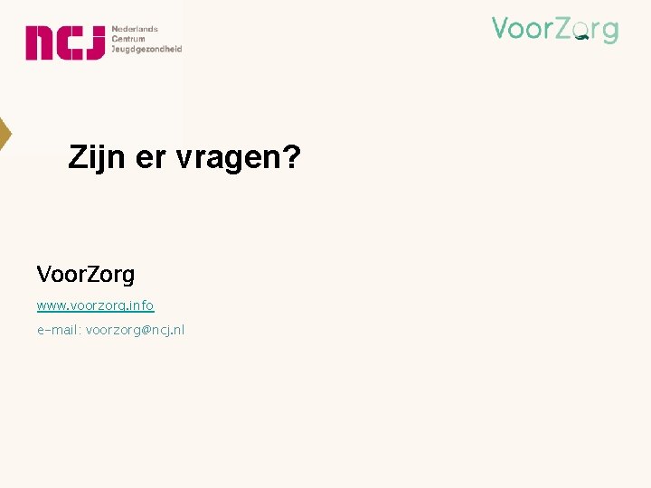 Zijn er vragen? Voor. Zorg www. voorzorg. info e-mail: voorzorg@ncj. nl 