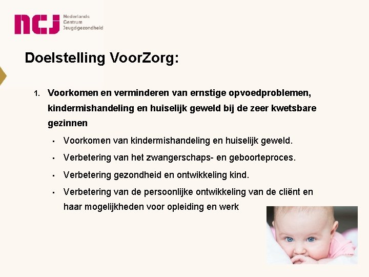 Doelstelling Voor. Zorg: 1. Voorkomen en verminderen van ernstige opvoedproblemen, kindermishandeling en huiselijk geweld