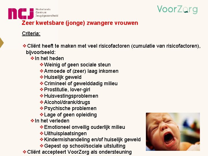 Zeer kwetsbare (jonge) zwangere vrouwen Criteria: ❖Cliënt heeft te maken met veel risicofactoren (cumulatie