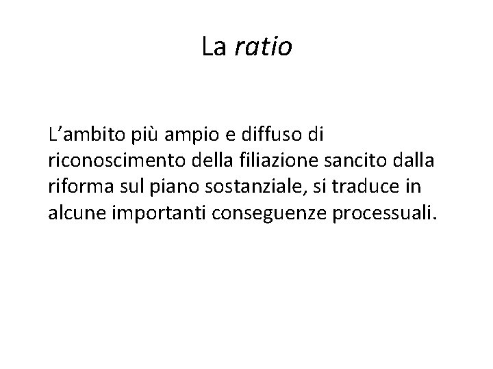 La ratio L’ambito più ampio e diffuso di riconoscimento della filiazione sancito dalla riforma