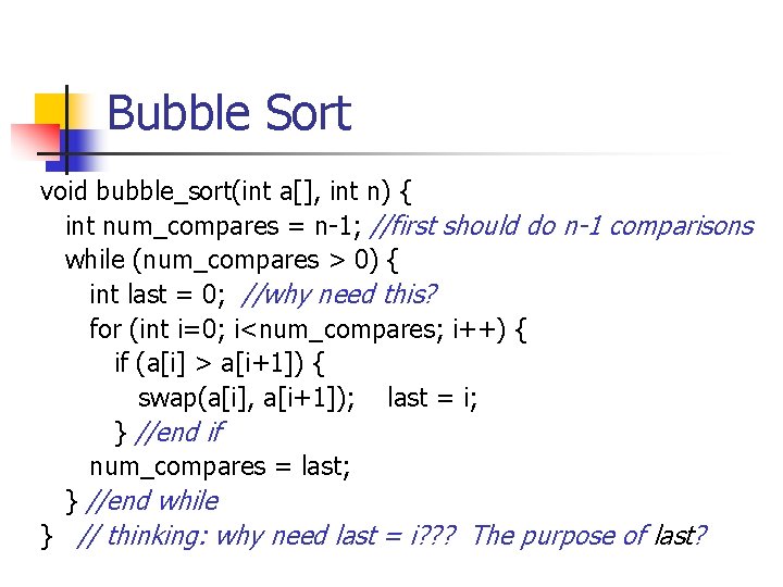 Bubble Sort void bubble_sort(int a[], int n) { int num_compares = n-1; //first should