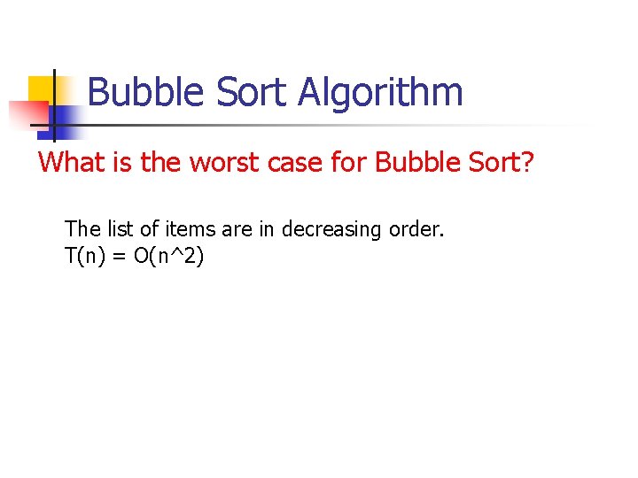 Bubble Sort Algorithm What is the worst case for Bubble Sort? The list of