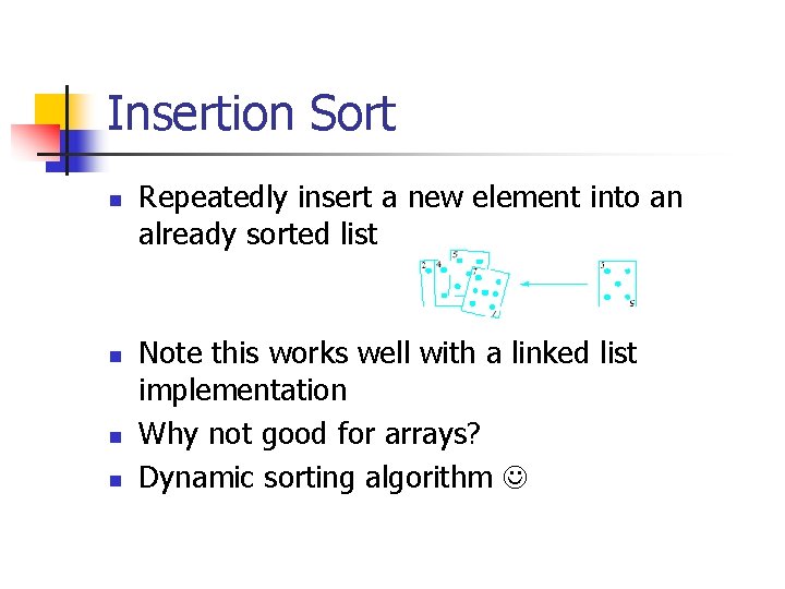 Insertion Sort n n Repeatedly insert a new element into an already sorted list