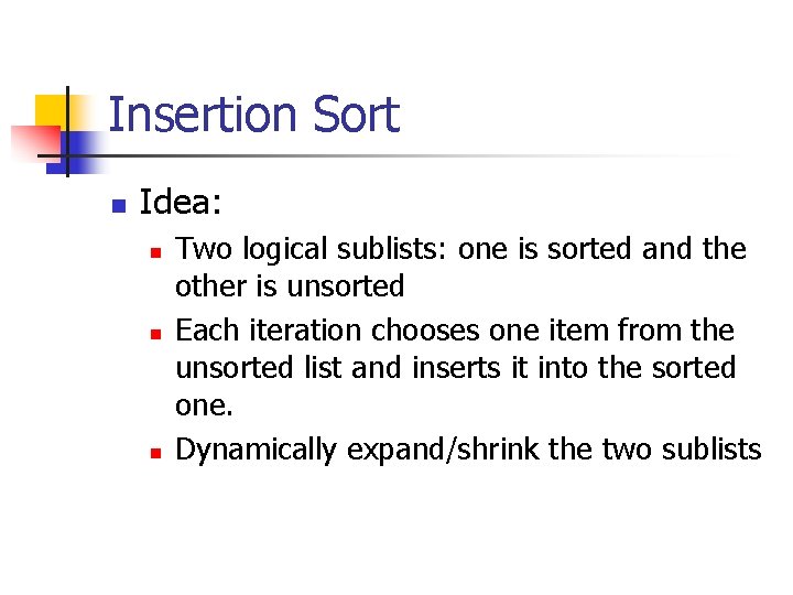 Insertion Sort n Idea: n n n Two logical sublists: one is sorted and