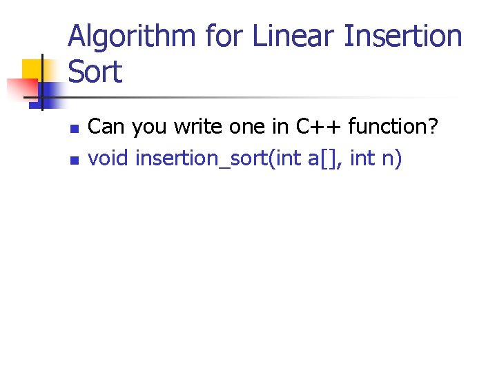 Algorithm for Linear Insertion Sort n n Can you write one in C++ function?